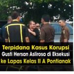 VIDEO: Terpidana Kasus Korupsi Gusti Hersan Aslirosa Saat Dieksekusi ke Lapas Kelas II A Pontianak